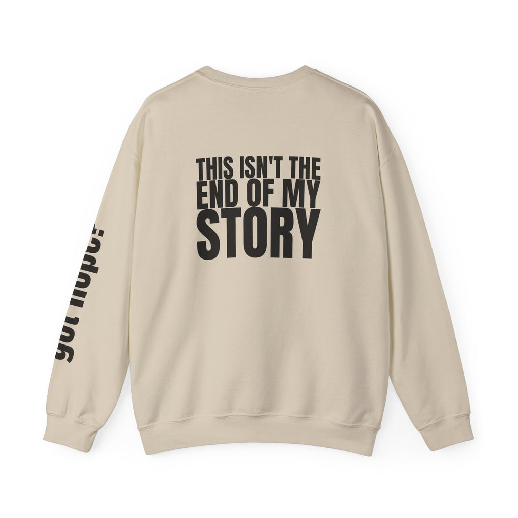 Multi Colors "This Isn't the End of My Story" Inspirational Crewneck Sweatshirt - "Got Hope?" & "This Isn't The End of My Story"