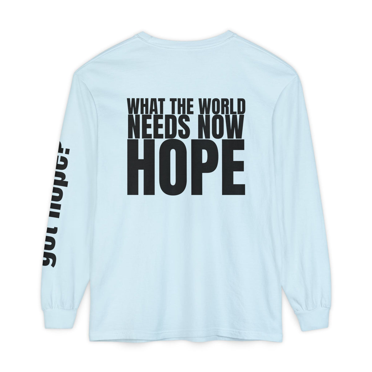 12 - “What the World Needs Now - HOPE”" Unisex Long Sleeve T-Shirt - Inspirational Casual Wear