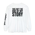 12 - Long sleeve tee 315 “This Isn’t the End of My Story" Unisex Long Sleeve T-Shirt - Inspirational Casual Wear