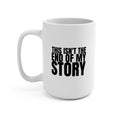 33 - Mug Inspiring 15oz Coffee Mug — "This Isn't the End of My Story" Motivational Ceramic Mug