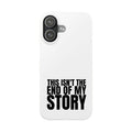 36 - Phone case Slim Phone Case — "This Isn't the End of My Story" Motivational Protective Cover