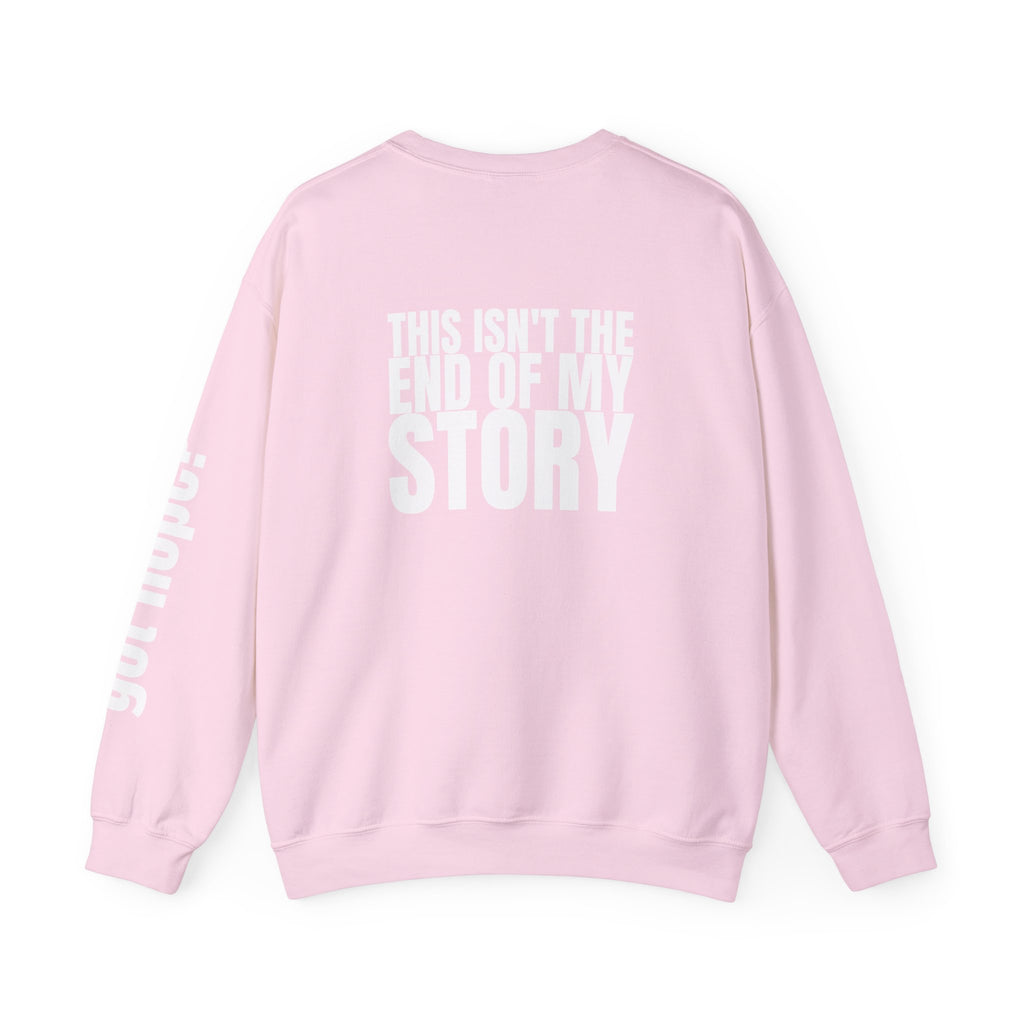 Multi Colors "This Isn't the End of My Story" Inspirational Crewneck Sweatshirt - "Got Hope?" & "This Isn't The End of My Story"