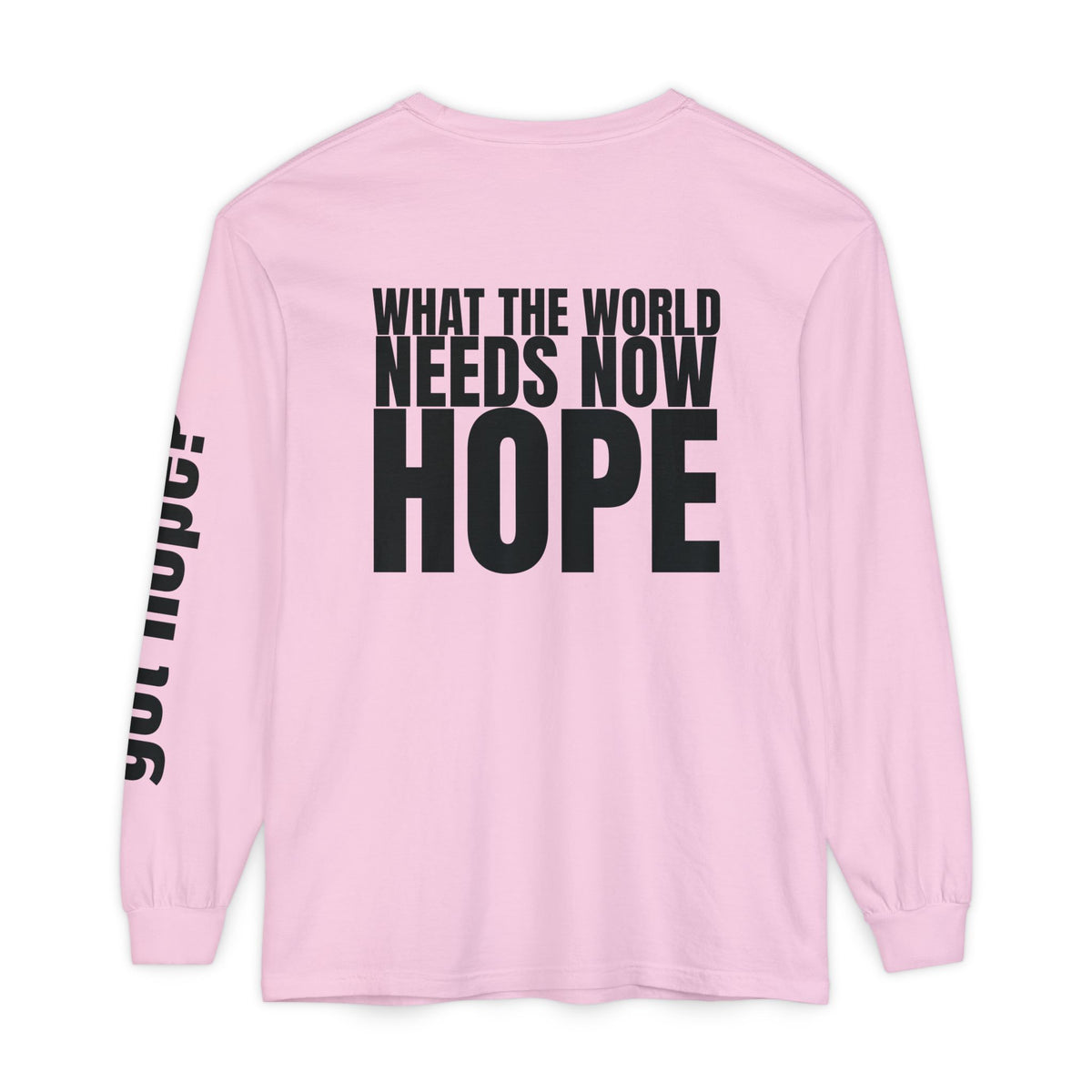 12 - “What the World Needs Now - HOPE”" Unisex Long Sleeve T-Shirt - Inspirational Casual Wear
