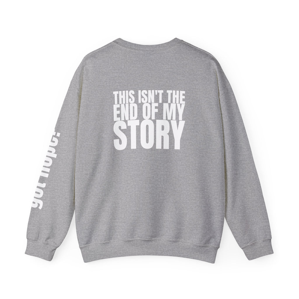 Multi Colors "This Isn't the End of My Story" Inspirational Crewneck Sweatshirt - "Got Hope?" & "This Isn't The End of My Story"