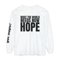 12 - “What the World Needs Now - HOPE”" Unisex Long Sleeve T-Shirt - Inspirational Casual Wear
