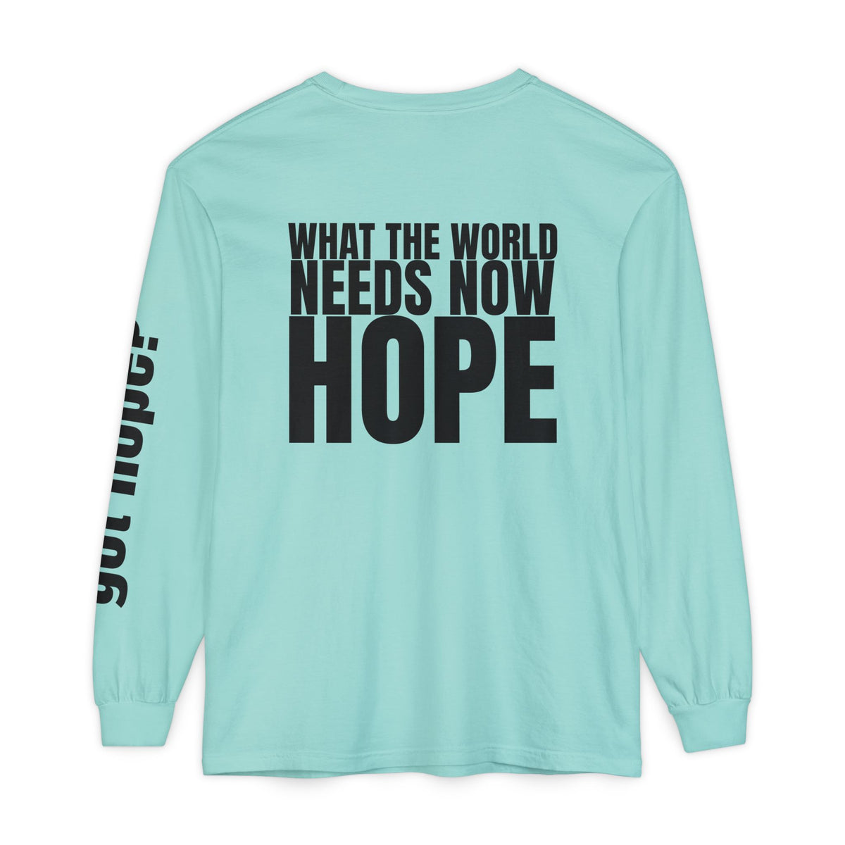 12 - “What the World Needs Now - HOPE”" Unisex Long Sleeve T-Shirt - Inspirational Casual Wear