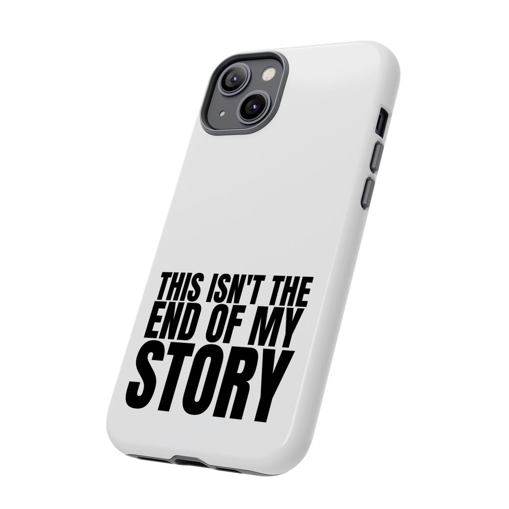 Inspirational Phone Case - 'This Isn't The End of My Story'